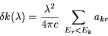 \begin{displaymath}\delta k(\lambda) = \frac {\lambda^{2}}{4 \pi c} \ \sum_{E_{r}<E_{k}} a_{kr}
\end{displaymath}