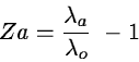 \begin{displaymath}Za = \frac {\lambda_{a}}{\lambda_{o}} \ -1
\end{displaymath}