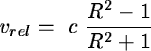 \begin{displaymath}v_{rel} = \ c \ \frac {R^{2} -1}{R^{2} +1}
\end{displaymath}