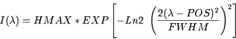 \begin{displaymath}I(\lambda) = HMAX * EXP \left[-Ln2 \ \left(
\frac{2(\lambda - POS)^{2}}{FWHM} \right)^{2}\right]
\end{displaymath}