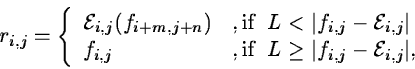 \begin{displaymath}r_{i,j} = \left\{ \begin{array}{ll}
{\cal E}_{i,j} (f_{i+m,j...
...geq \vert f_{i,j} - {\cal E}_{i,j} \vert,
\end{array} \right.
\end{displaymath}