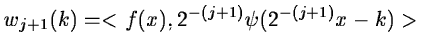 $\displaystyle w_{j+1}(k)=<f(x),2^{-(j+1)}\psi(2^{-(j+1)}x-k)>$