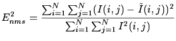 $\displaystyle E_{nms}^2 = \frac{\sum_{i = 1}^{N}\sum_{j = 1}^{N}(I(i,j)- \tilde{I}(i,j))^2}
{\sum_{i = 1}^{N}\sum_{j = 1}^{N}I^2(i,j)}$