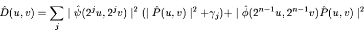 \begin{eqnarray*}\hat D(u,v) = \sum_j \mid \hat\psi(2^ju, 2^jv) \mid^2 (\mid\hat...
... \gamma_j) + \mid \hat \phi(2^{n-1}u,2^{n-1}v)\hat P(u,v) \mid^2
\end{eqnarray*}